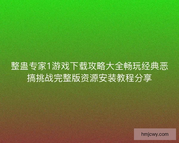 整蛊专家1游戏下载攻略大全畅玩经典恶搞挑战完整版资源安装教程分享